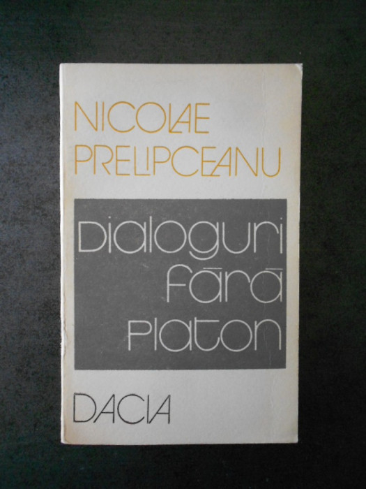 NICOLAE PRELIPCEANU - DIALOGURI FARA PLATON