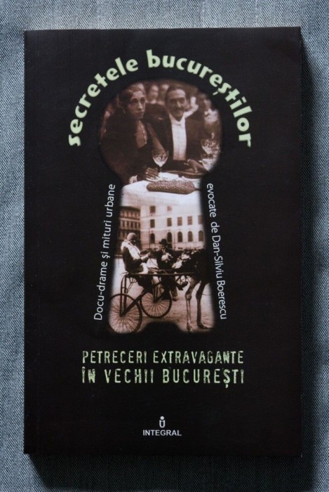 Dan Silviu Boerescu - Secretele Bucureștilor. Petreceri extravagante...(vol. 7)