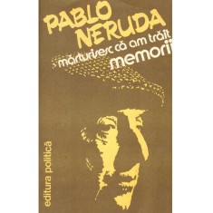 Pablo Neruda - Marturisesc ca am trait - memorii - 102027