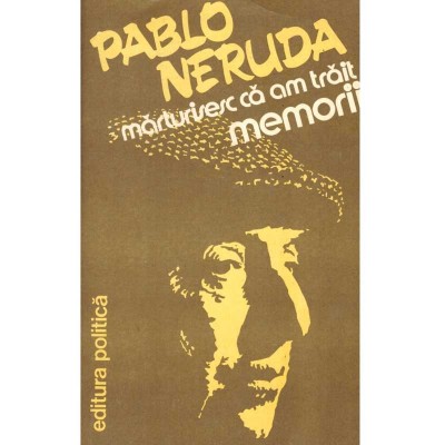 Pablo Neruda - Marturisesc ca am trait - memorii - 102027 foto