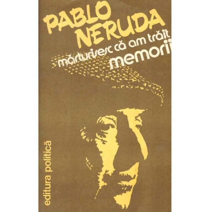 Pablo Neruda - Marturisesc ca am trait - memorii - 102027