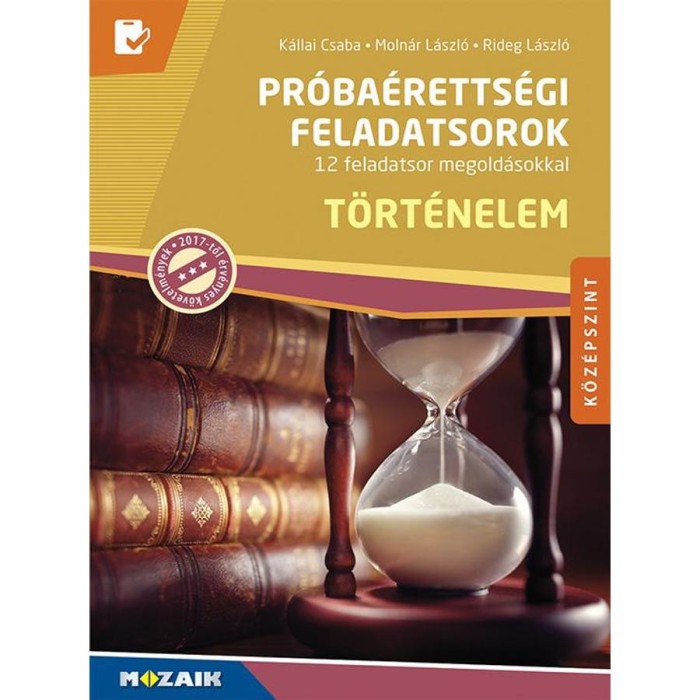 T&ouml;rt&eacute;nelem pr&oacute;ba&eacute;retts&eacute;gi feladatsorok - K&ouml;z&eacute;pszint - 12 feladatsor megold&aacute;sokkal, magyar&aacute;zatokkal (MS-3162U) - K&aacute;llai Csaba