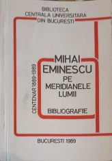 MIHAI EMINESCU PE MERIDIANELE LUMII. BIBLIOGRAFIE. CENTENAR 1889-1989-RODICA CALCAN, ANCA PODGOREANU-245894
