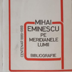 MIHAI EMINESCU PE MERIDIANELE LUMII. BIBLIOGRAFIE. CENTENAR 1889-1989-RODICA CALCAN, ANCA PODGOREANU