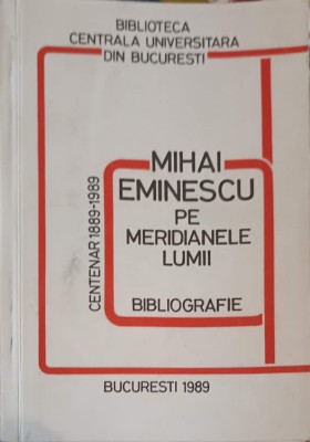 MIHAI EMINESCU PE MERIDIANELE LUMII. BIBLIOGRAFIE. CENTENAR 1889-1989-RODICA CALCAN, ANCA PODGOREANU-245894 foto