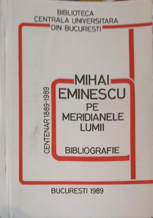 MIHAI EMINESCU PE MERIDIANELE LUMII. BIBLIOGRAFIE. CENTENAR 1889-1989-RODICA CALCAN, ANCA PODGOREANU-245894