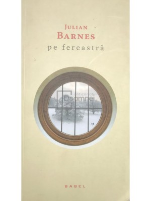 Julian Barnes - Pe fereastra (Editia: 2014) foto
