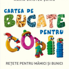 Cartea de bucate pentru copii. Rețete pentru mămici și bunici – Maria Cristea Soimu