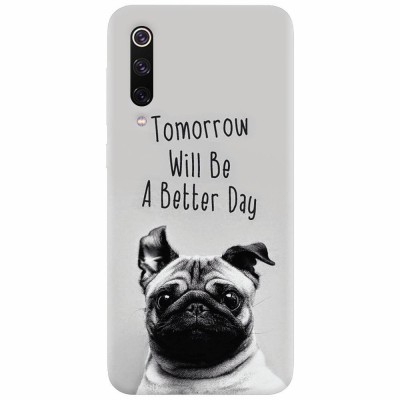 Husa silicon pentru Xiaomi Mi 9, Tomorrow Will Be A Better Day Pug foto