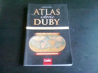 ATLAS ISTORIC DUBY. TOATA ISTORIA LUMII IN 100 DE HARTI - LAROUSSE foto