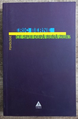 Ce spui dupa buna ziua? - Eric Berne foto