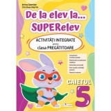 De la elev la... superelev. Activitati integrate pentru clasa pregatitoare. Caietul 5 - Arina Damian, Cristina Martin