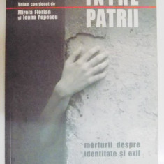 INTRE PATRII , MARTURII DESPRE IDENTITATE SI EXIL de MIRELA FLORIAN SI IOANA POPESCU , 2006