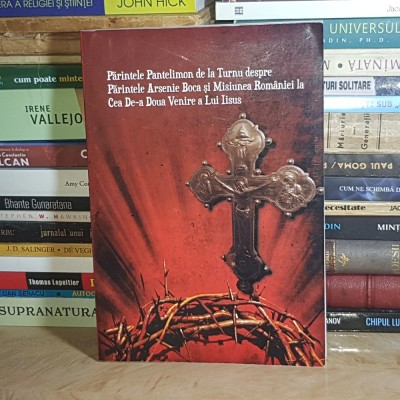 PARINTELE ARSENIE BOCA SI MISIUNEA ROMANIEI LA CE-A DE-A DOUA VENIRE A LUI IISUS_PARINTELE PANTELIMON DE LA TURNU , 2017 * foto