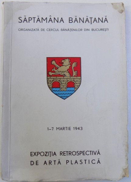 SAPTAMANA BANATANA - ORGANIZATA DE CERCUL BANATENILOR DIN BUCURESTI - 1-7 MARTIE 1943 - EXPOZITIA RETROSPECTIVA DE ARTA PLASTICA