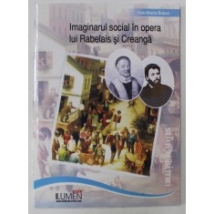 IMAGINARUL SOCIAL IN OPERA LUI RABELAIS SI CREANGA de ANA - MARIA BOBOC , 2006