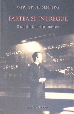 PARTEA SI INTREGUL. DISCUTII IN JURUL FIZICII ATOMICE-WERNER HEISENBERG-275664 foto