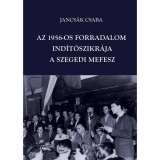 Az 1956-os forradalom ind&iacute;t&oacute;szikr&aacute;ja - a szegedi MEFESZ - Jancs&aacute;k Csaba