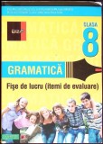 GRAMATICA. FISE DE LUCRU PENTRU CLASA A VIII-A, ITEMI DE EVALUARE-ELIZA MARA TROFIN, LUMINITA ARDELEAN, IOA-264130