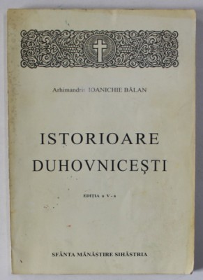 ISTORIOARE DUHOVNICESTI de ARHIMANDRIT IOANICHIE BALAN , 1999 foto