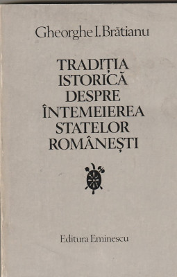GHEORGHE I. BRATIANU - TRADITIA ISTORICA DESPRE INTEMEIEREA STATELOR ROMANESTI foto
