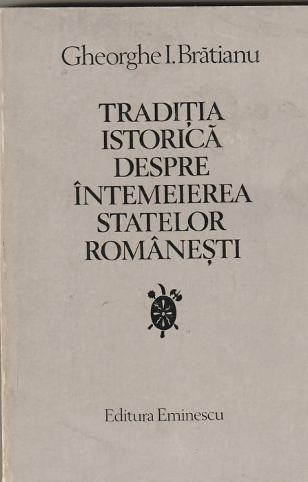 GHEORGHE I. BRATIANU - TRADITIA ISTORICA DESPRE INTEMEIEREA STATELOR ROMANESTI