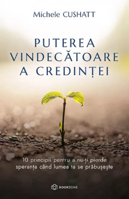 Puterea Vindecatoare A Credintei, Michele Cushatt - Editura Bookzone foto