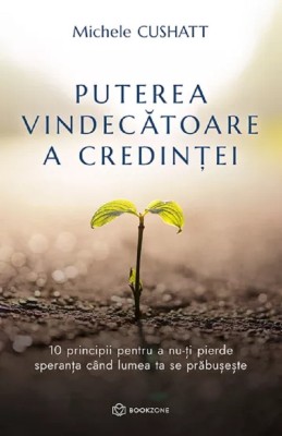 Puterea Vindecatoare A Credintei, Michele Cushatt - Editura Bookzone foto