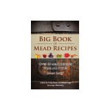 Big Book of Mead Recipes: Over 60 Recipes from Every Mead Style
