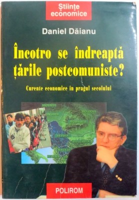 INCOTRO SE INDREAPTA TARILE POSTCOMUNISTE ? CURENTE ECONOMICE IN PRAGUL SECOLULUI de DANIEL DAIANU , 2000 foto