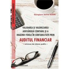 Validarea si valorizarea adevarului contabil si a imaginii fidele in contabilitate prin auditul financiar. Misiune de interes public - Georgiana Janin