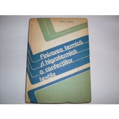 Finisarea Termica Si Higrotermica A Confectiilor Textile - V. Chiriac , 20799