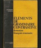 Cumpara ieftin ELEMENTS DE GRAMMAIRE CONTRASTIVE, DOMAINE FRANCAIS ROMAIN - TEODORA CRISTEA