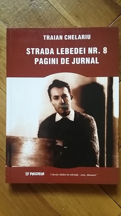 Traian Chelariu - Strada Lebedei nr. 8 (Pagini de Jurnal, 1956-1960) memorii