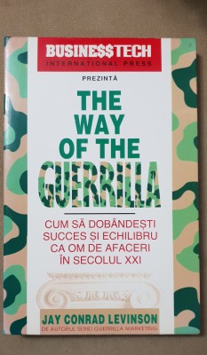 The Way of the Guerrilla. Cum să dob&amp;acirc;ndești succes... - Jay Conrad Levinson foto