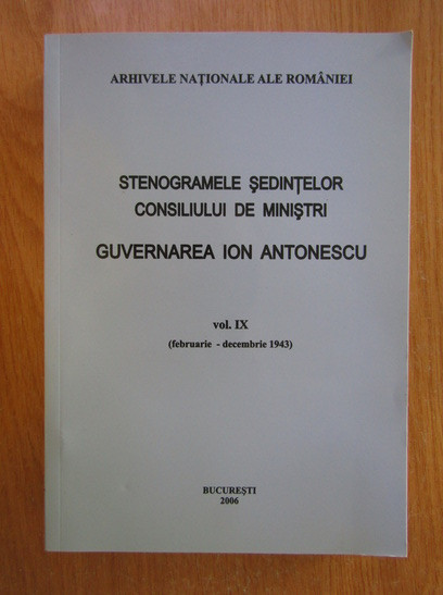 Stenogramele sedintelor Consiliului de Ministri. Guvernarea Ion Antonescu vol. 9