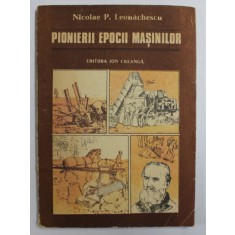 PIONIERII EPOCII MASINILOR de NICOLAE P. LEONACHESCU , ilustratii de VIRGIL NEAGU , 1989