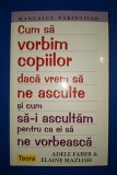 Adele Faber, Elaine Mazlish - Cum sa vorbim copiilor daca vrem sa ne asculte si cum sa-i ascultam pentru ca ei sa ne vorbească
