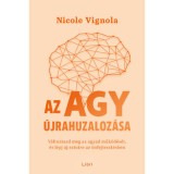 Az agy &uacute;jrahuzaloz&aacute;sa - V&aacute;ltoztasd meg az agyad műk&ouml;d&eacute;s&eacute;t, &eacute;s l&eacute;pj &uacute;j szintre az &ouml;nfejleszt&eacute;sben - Nicole Vignola