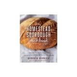 The Homestead Sourdough Cookbook: - Helpful Tips to Create the Best Sourdough Starter - Easy Techniques for Successful Artisan Breads - Pancakes, Pizz