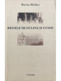 Herta Muller - Regele se-nclină și ucide (editia 2005)