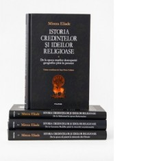 Pachet 4 carti Istoria credintelor si ideilor religioase : Istoria credintelor si ideilor religioase, Volumele I-IV - Mircea Eliade