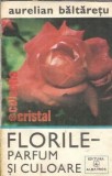 Florile. Parfum si culoare Aurelian Baltaretu carte literatura romana editura Albatros 1980 colectie cristal coperta cartonata