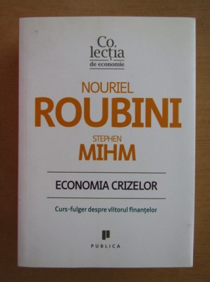 Economia crizelor Curs-fulger despre viitorul finantelor/ N. Roubini, St. Mihm foto