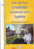 Arhim. Teofil Paraian - Credinta lucratoare prin iubire. Predici la duminicile