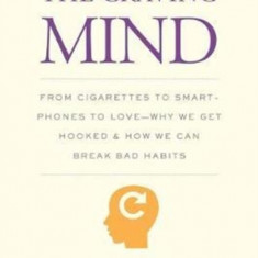 The Craving Mind: From Cigarettes to Smartphones to Love - Why We Get Hooked and How We Can Break Bad Habits