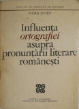 Influenta ortografiei asupra pronuntarii literare romanesti &ndash; Flora Suteu