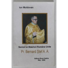 SENORI AI BISERICII ROMANE UNITE Pr. BERNARD STEF A.A. de ION MOLDOVAN , 2006