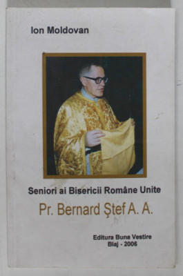 SENORI AI BISERICII ROMANE UNITE Pr. BERNARD STEF A.A. de ION MOLDOVAN , 2006 foto