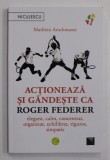 ACTIONEAZA SI GANDESTE CA ROGER FEDERER de MATHIEU AESCHMANN , 2022